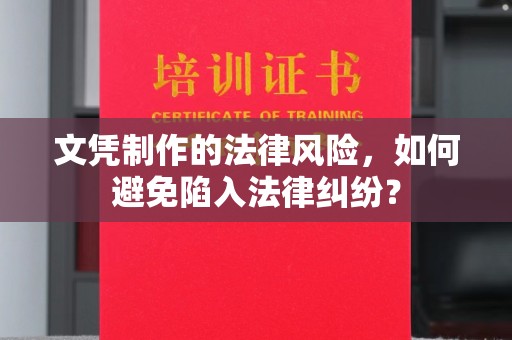 津南文凭制作的法律风险，如何避免陷入法律纠纷？
